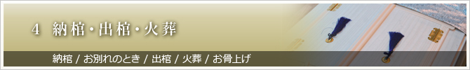 4 納棺・出棺・火葬　納棺 / お別れのとき / 出棺 / 火葬 / お骨上げ