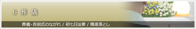 6 葬 儀　葬儀・告別式のながれ / 初七日法要 / 精進落とし