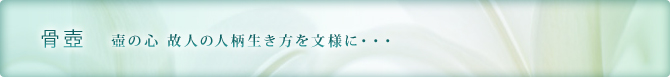 骨壺　壺の心 故人の人柄生き方を文様に・・・